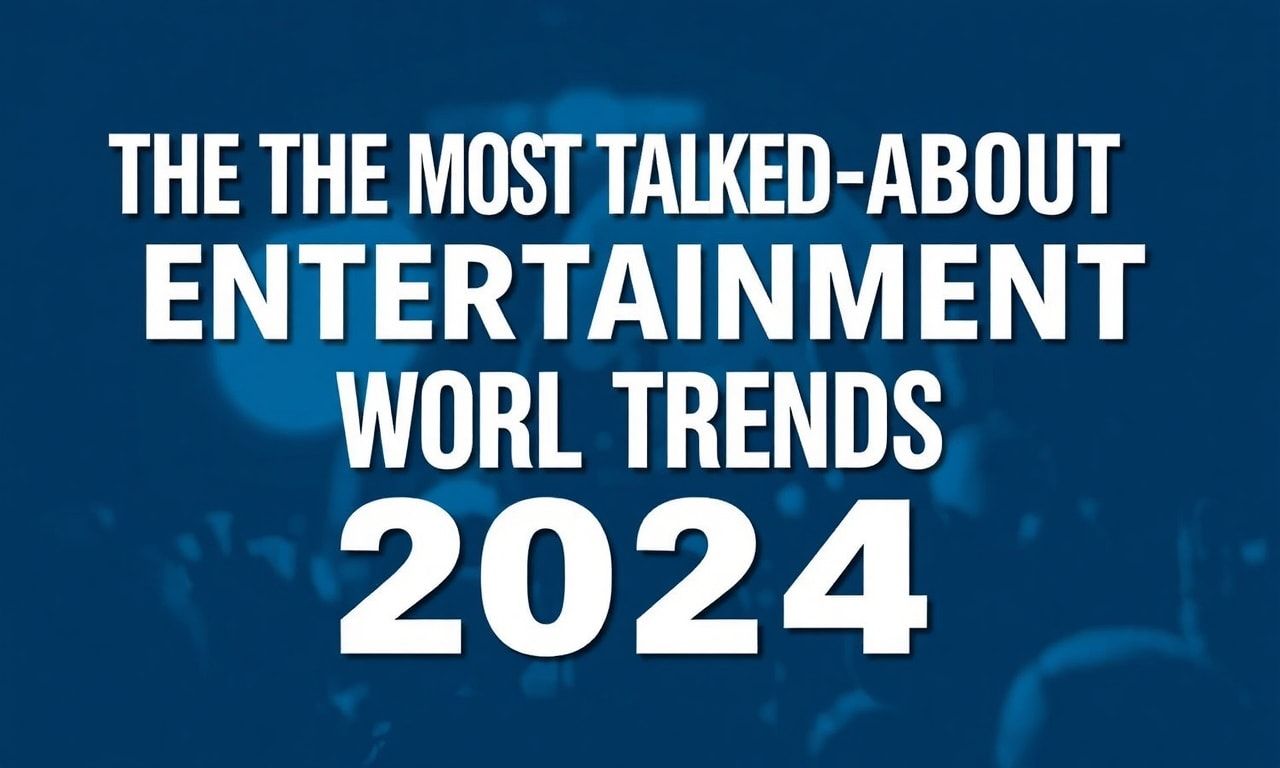 2024'ün En Çok Konuşulan Eğlence Dünyası Trendleri