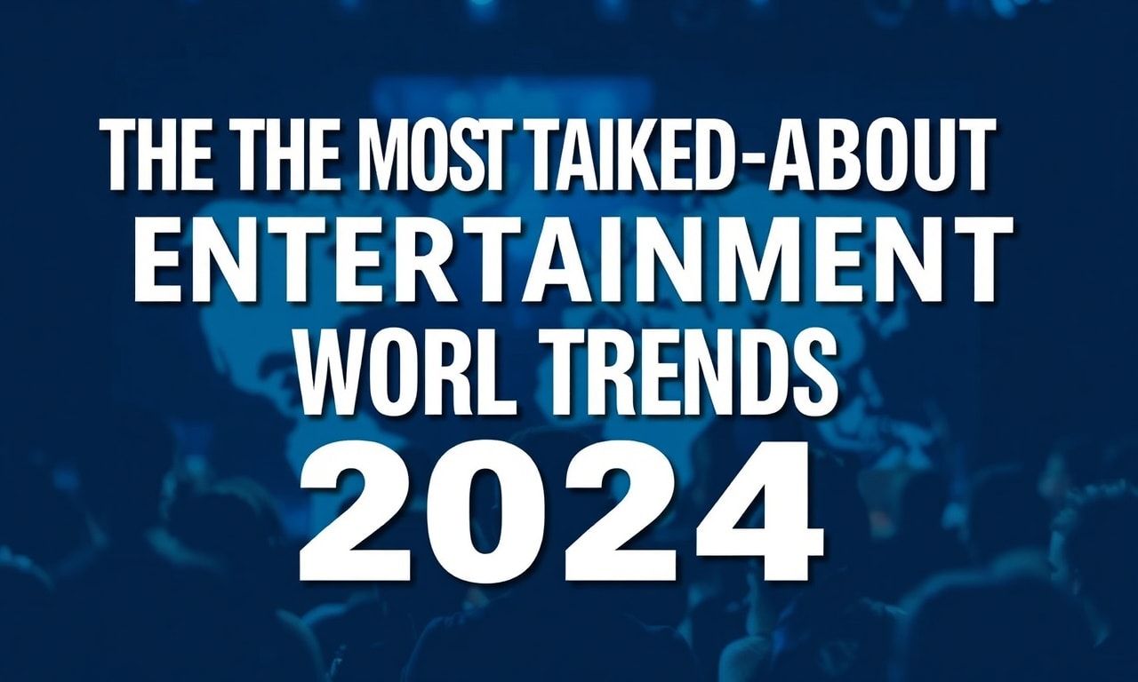 2024'ün En Çok Konuşulan Eğlence Dünyası Trendleri